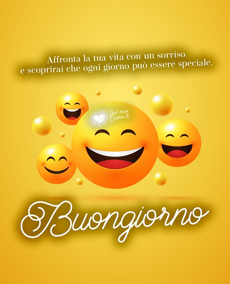 Affronta la tua vita con un sorriso e scoprirai che ogni giorno può essere speciale. Buongiorno