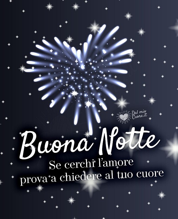 Se cerchi l'amore prova a chiedere al tuo cuore. Buona Notte