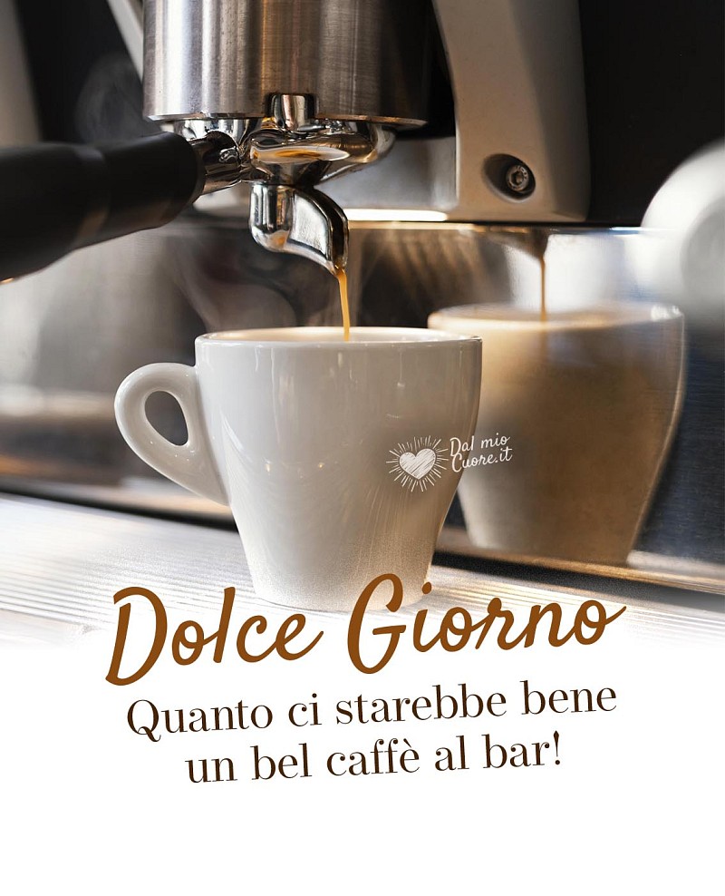 Dolce Giorno. Quanto ci starebbe bene un bel caffè al bar!