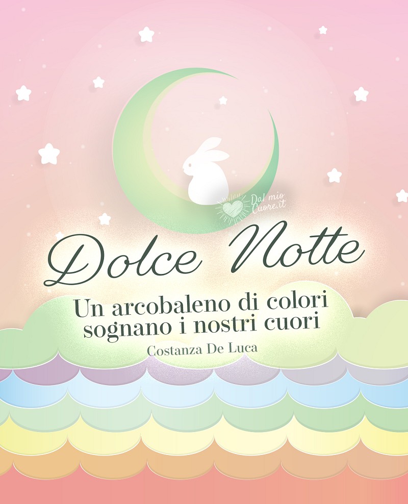 Un arcobaleno di colori sognano i nostri cuori. Dolce Notte