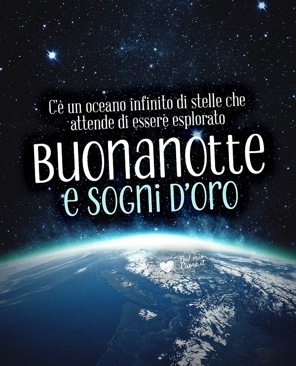 C’è un oceano infinito di stelle che attende di essere esplorato. Buonanotte e sogni d'oro