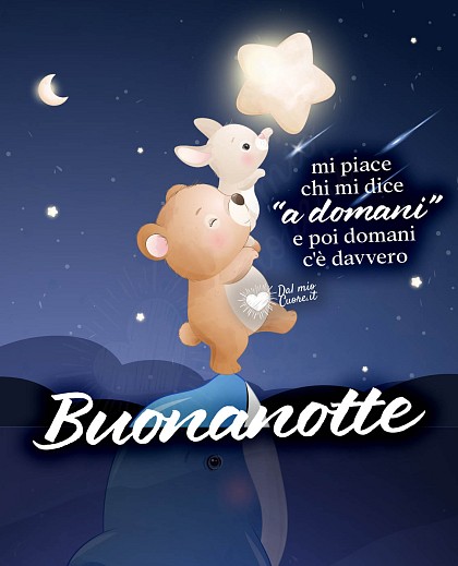 Mi piace chi mi dice a domani e poi domani c'è davvero. Buonanotte