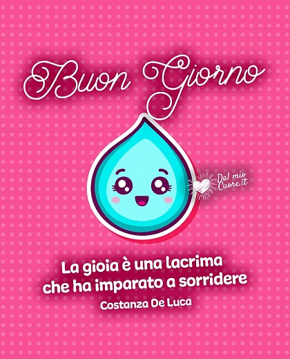 La gioia è una lacrima che ha imparato a sorridere. Buon Giorno