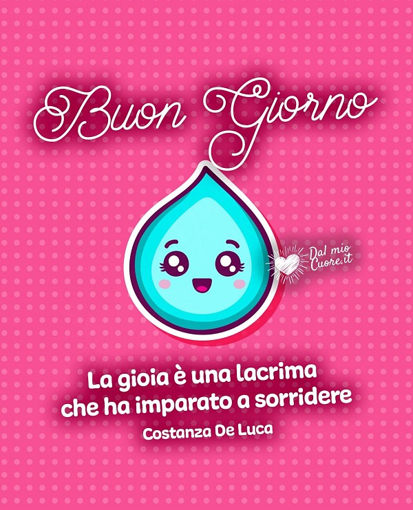 La gioia è una lacrima che ha imparato a sorridere. Buon Giorno