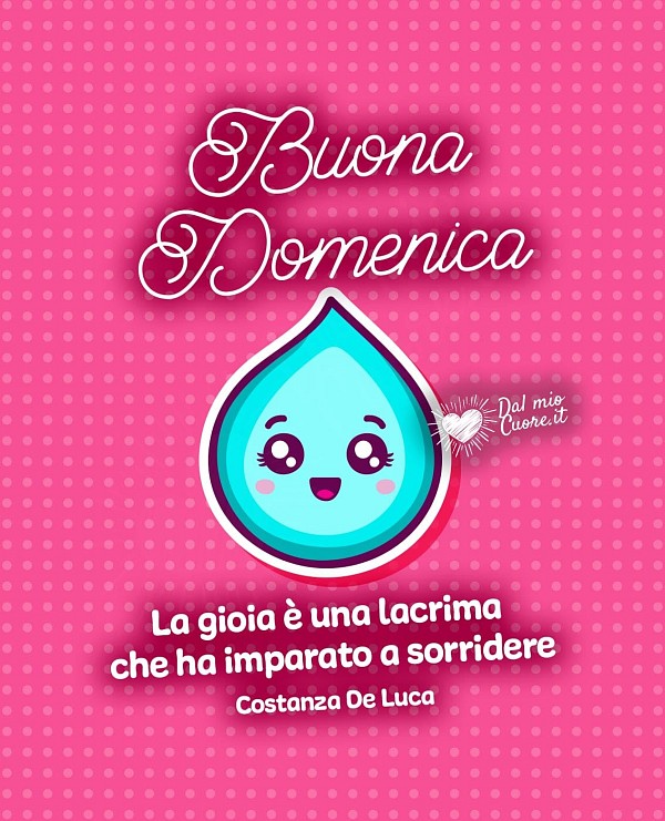 La gioia è una lacrima che ha imparato a sorridere. Buona Domenica