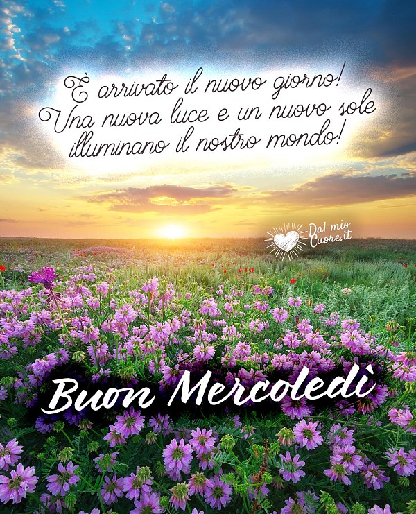 È arrivato il nuovo giorno! Una nuova luce e un nuovo sole illuminano il nostro mondo! Buon Mercoledì