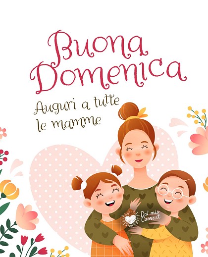 Buona domenica. Auguri a tutte le mamme