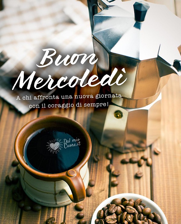 Buon Mercoledì, a chi affronta una nuova giornata con il coraggio di sempre!