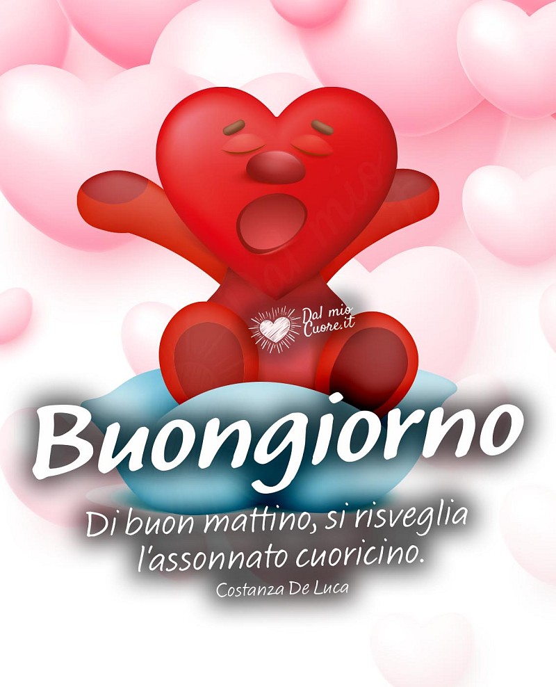 Di buon mattino, si risveglia l'assonnato cuoricino. Buongiorno