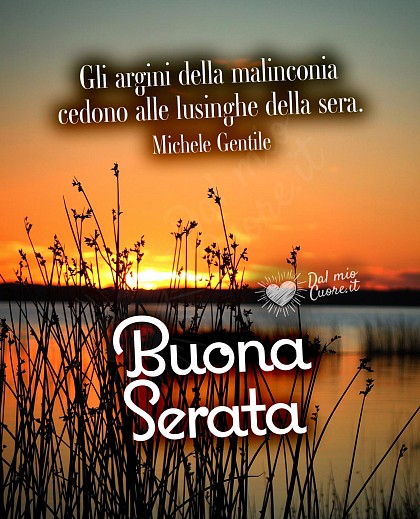 Gli argini della malinconia cedono alle lusinghe della sera. Buona Serata