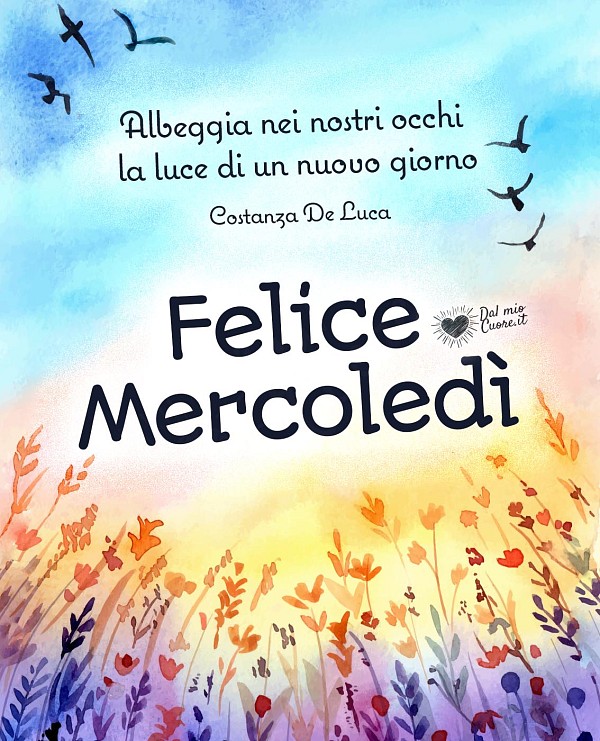 Albeggia nei nostri occhi la luce di un nuovo giorno. Felice Mercoledì