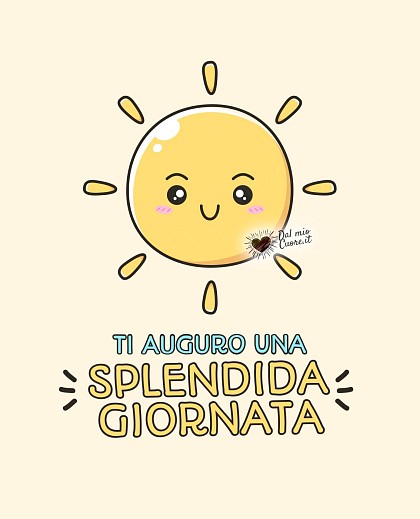Ti auguro una splendida giornata!