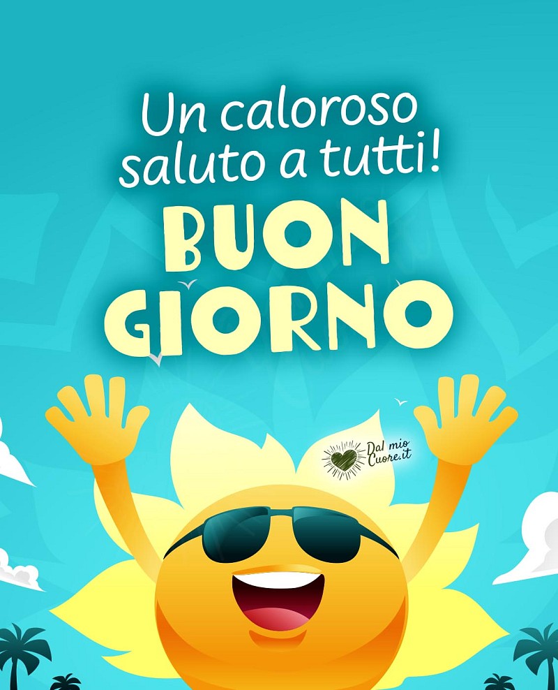 Un caloroso saluto a tutti. Buon giorno