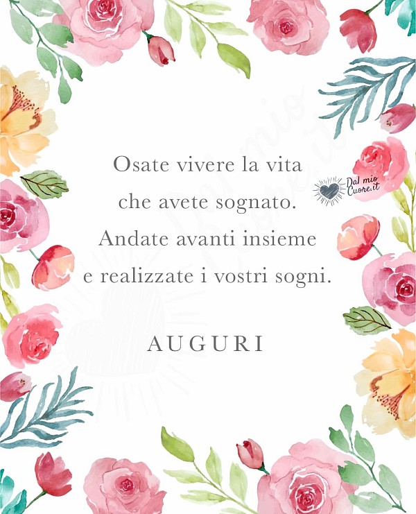Osate vivere la vita che avete sognato. Andate avanti insieme e realizzate i vostri sogni. Frase di auguri per matrimonio