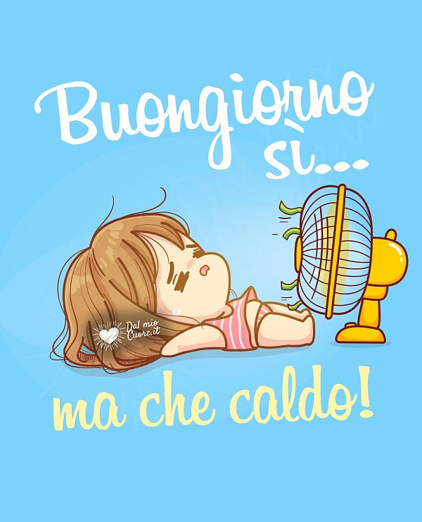 Buongiorno sì... ma che caldo
