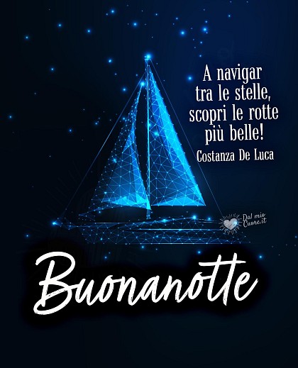 Barca a vela che naviga nel cosmo tra costellazioni e polvere di stelle con la frase A navigar tra le stelle, scopri le rotte più belle! Buonanotte.