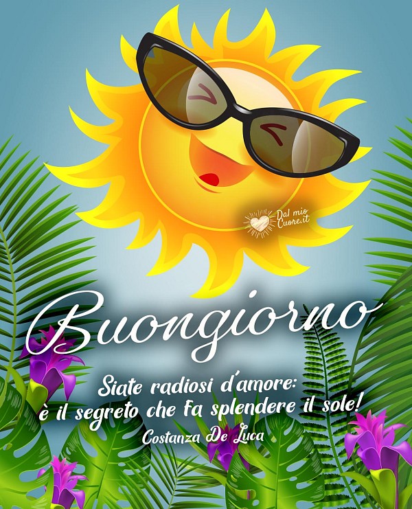 Siate radiosi d'amore: è il segreto che fa splendere il sole! Buongiorno