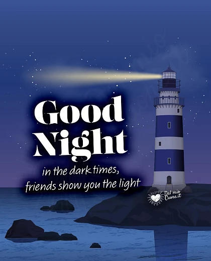 In the dark times, friends show you the light. Good Night