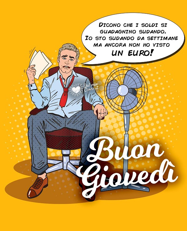 I soldi si guadagnano sudando. Sto sudando da settimane e non ho visto un euro! Buon Giovedì