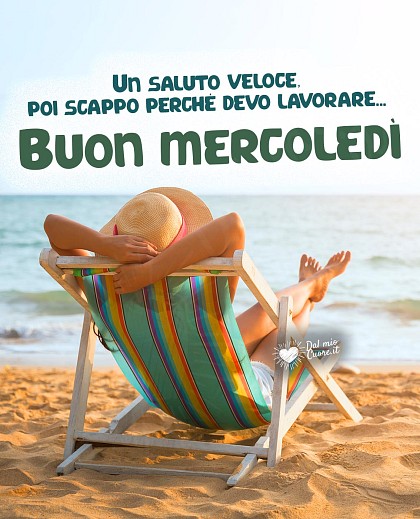 Un saluto veloce, poi scappo perché devo lavorare... Buon mercoledì Estivo Divertente