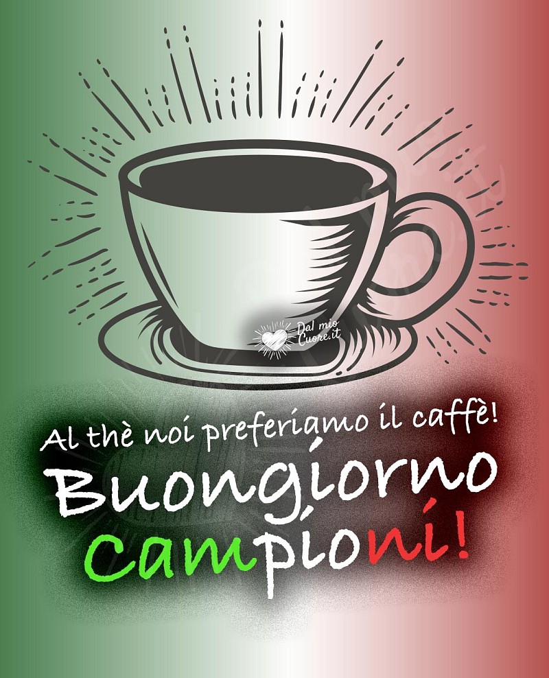 Al thè noi preferiamo il caffè! Buongiorno Campioni!