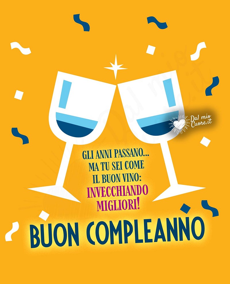 Buon Compleanno! Gli anni passano... ma tu sei come il buon vino: invecchiando migliori!