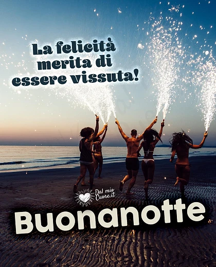 Buonanotte Positiva e Serena: La felicità merita di essere vissuta!
