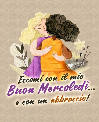 Eccomi con il mio Buon Mercoledì... e con un abbraccio!