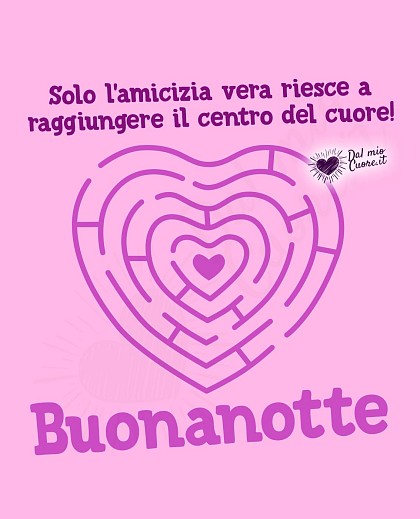 Solo l’amicizia vera riesce a raggiungere il centro del cuore! Buonanotte
