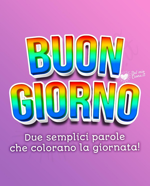 Buon giorno: due semplici parole che colorano la giornata!