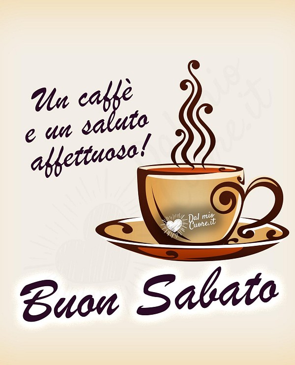 Un caffè e un saluto affettuoso! Buon sabato