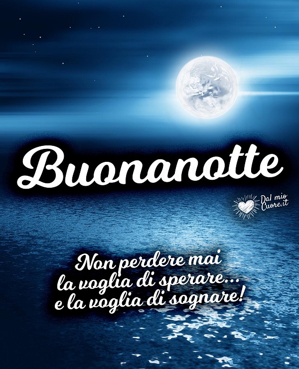 Non perdere mai la voglia di sperare... e la voglia di sognare! Buonanotte