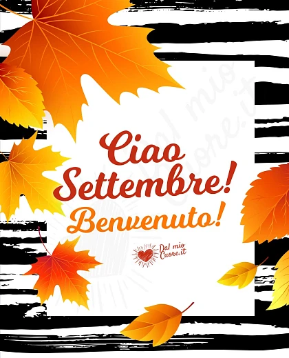 Ciao Settembre! Benvenuto!