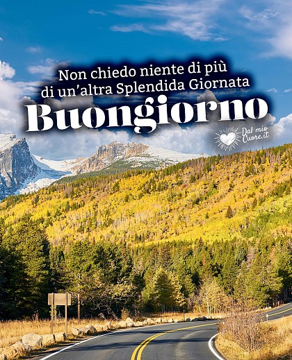 Non chiedo niente di più di un'altra splendida giornata. Buongiorno