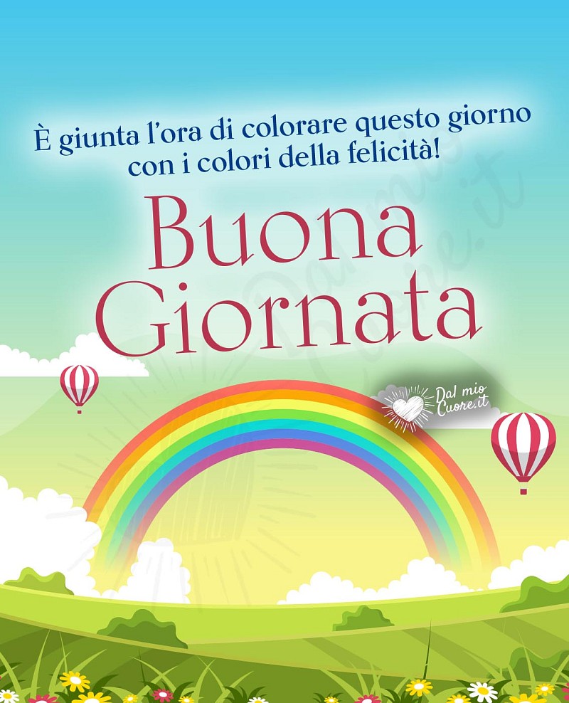 Buona Giornata! È giunta l’ora di colorare questo giorno con i colori della felicità!