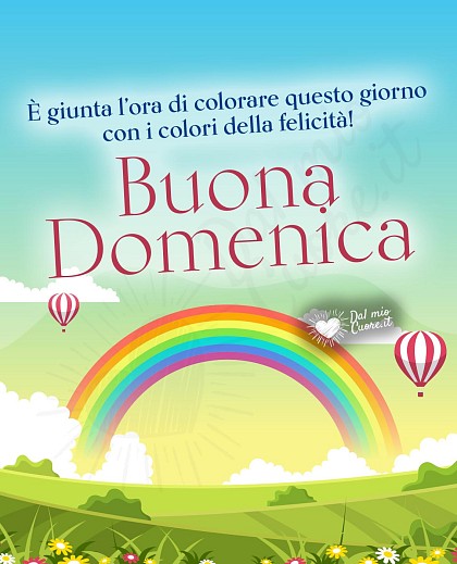 Buona Domenica! È giunta l’ora di colorare questo giorno con i colori della felicità!