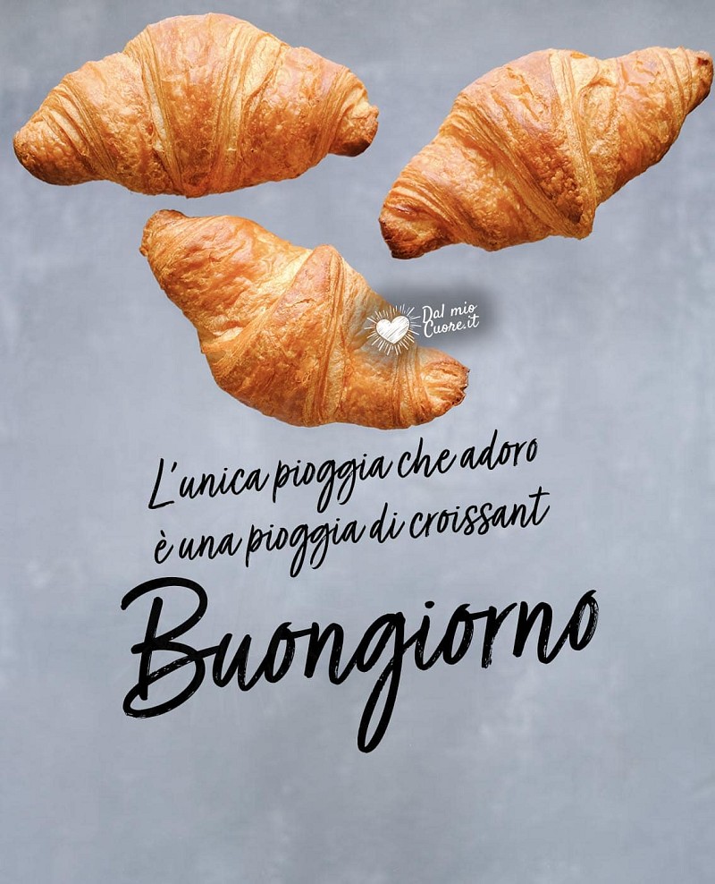 L’unica pioggia che adoro è una pioggia di croissant. Buongiorno