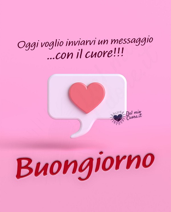 Oggi voglio inviarvi un messaggio con il cuore! Buongiorno