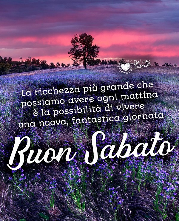 Ogni mattina possiamo vivere un nuova, fantastica giornata. Buon sabato