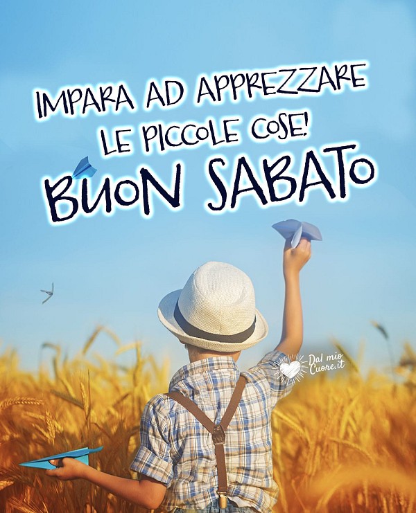 Impara ad apprezzare le piccole cose. Buon sabato