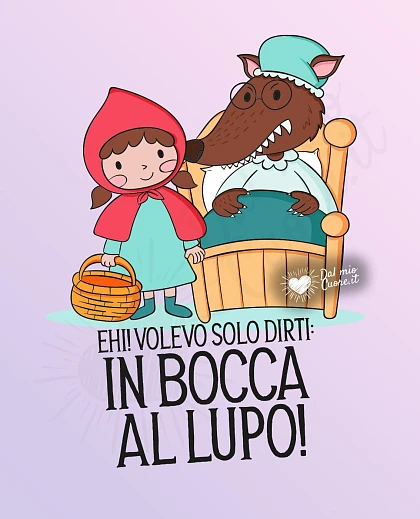 Ehi! Volevo solo dirti: in bocca al lupo!
