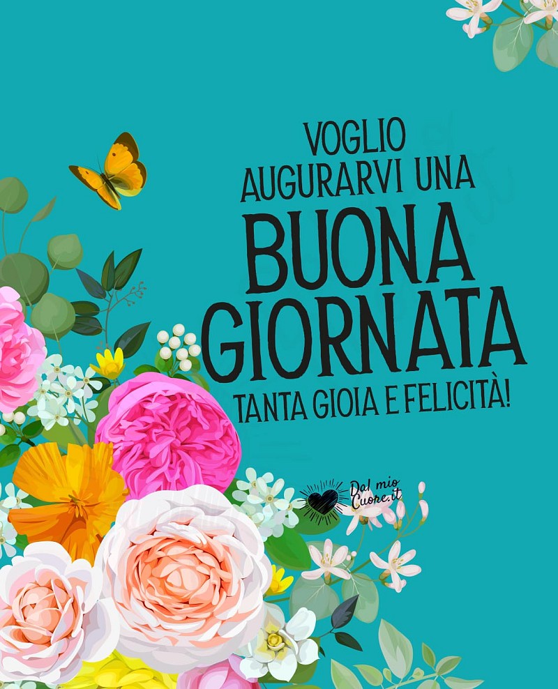 Voglio augurarvi una buona giornata. Tanta gioia e felicità!