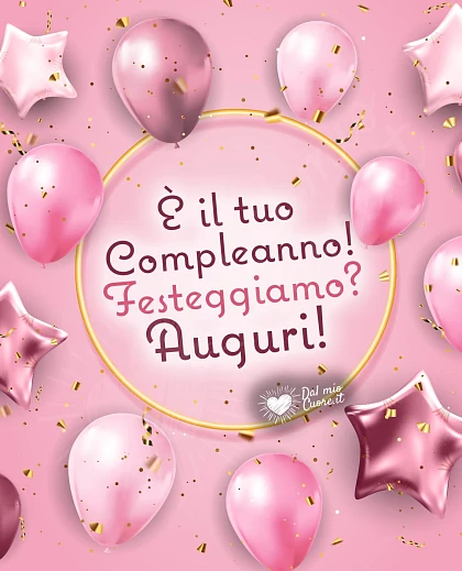 È il tuo Compleanno! Festeggiamo? Auguri!