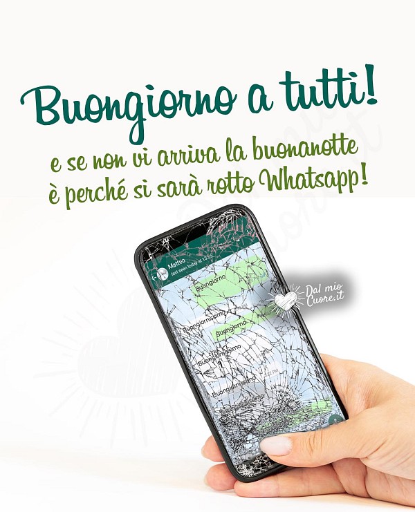 Immagini Buongiorno. E se non vi arriva la buonanotte è perché si sarà rotto Whatsapp!