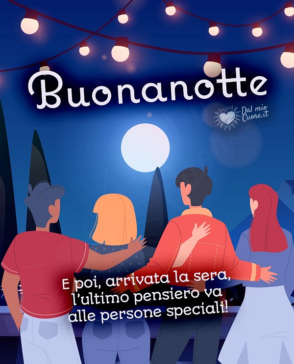 Buonanotte. E poi, arrivata la sera, l’ultimo pensiero va alle persone speciali!