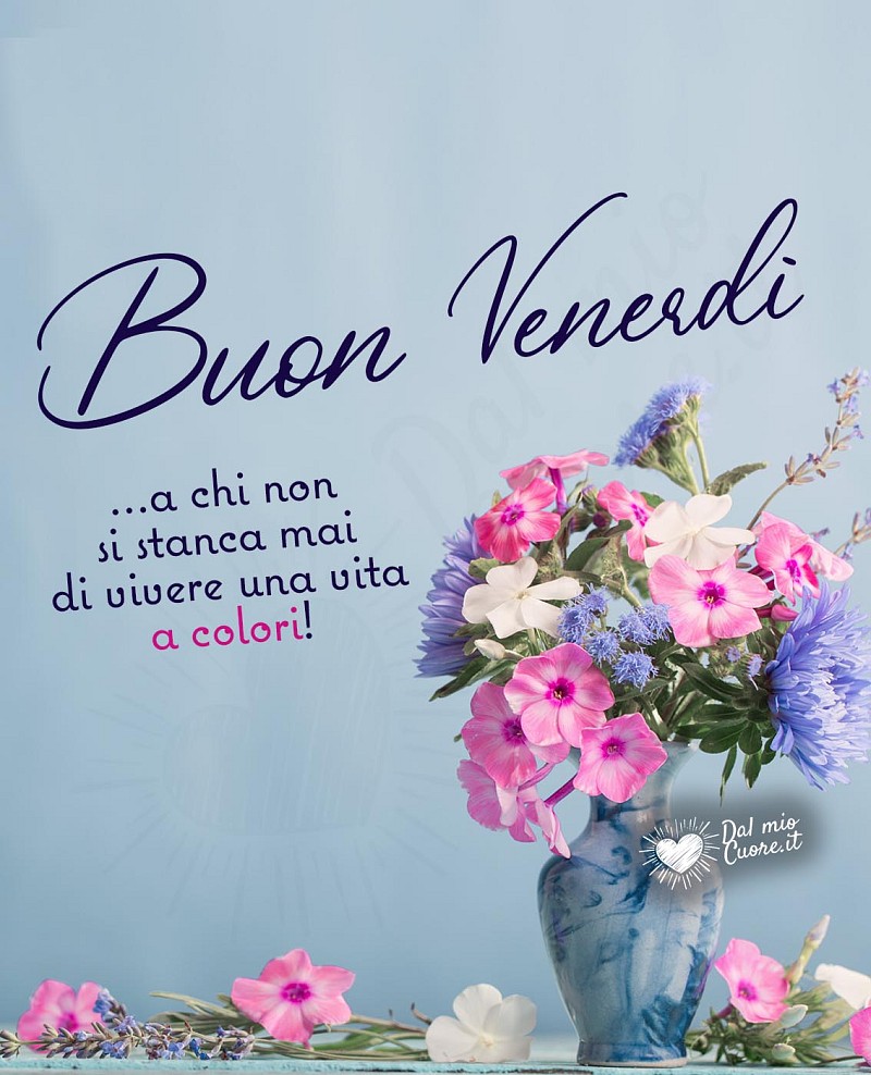 Immagini Buon venerdì... a chi non si stanca mai di vivere una vita a colori!