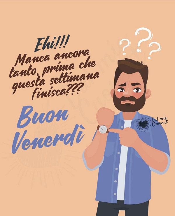 Buon venerdì (divertente). Ehi!!! Manca ancora tanto, prima che questa settimana finisca???