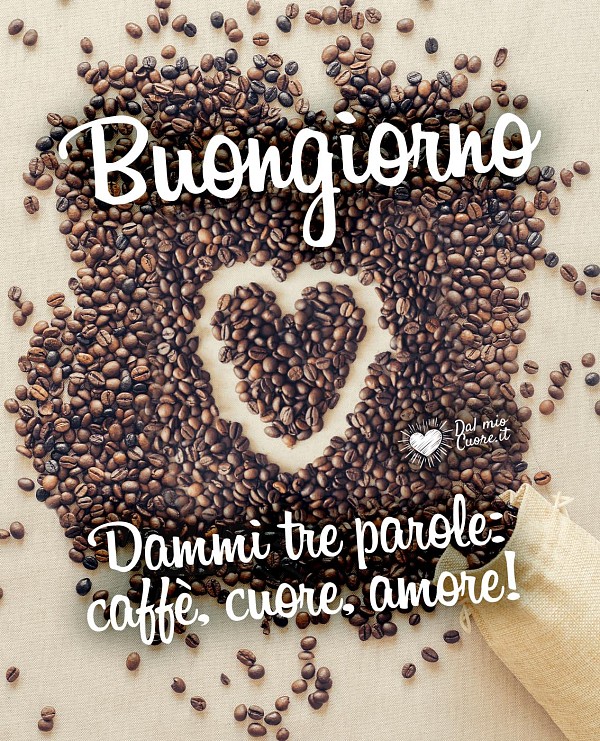 Imm Buongiorno. Dammi tre parole: caffè, cuore, amore!