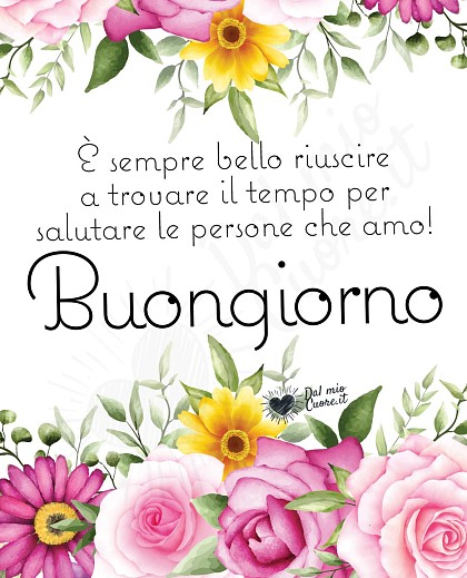 Buongiorno Frasi. È sempre bello riuscire a trovare il tempo per salutare le persone che amo!