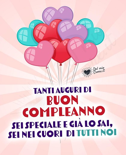 Buon compleanno! Tanti auguri! Sei speciale e già lo sai, sei nei cuori di tutti noi!
